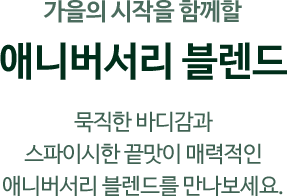 가을의 시작을 함께할 애니버서리 블렌드 묵직한 바디감과 스파이시한 끝맛이 매력적인 애니버서리 블렌드를 만나보세요