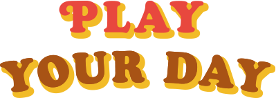 PLAY YOUR DAY